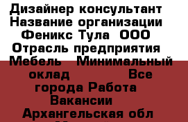 Дизайнер-консультант › Название организации ­ Феникс Тула, ООО › Отрасль предприятия ­ Мебель › Минимальный оклад ­ 20 000 - Все города Работа » Вакансии   . Архангельская обл.,Мирный г.